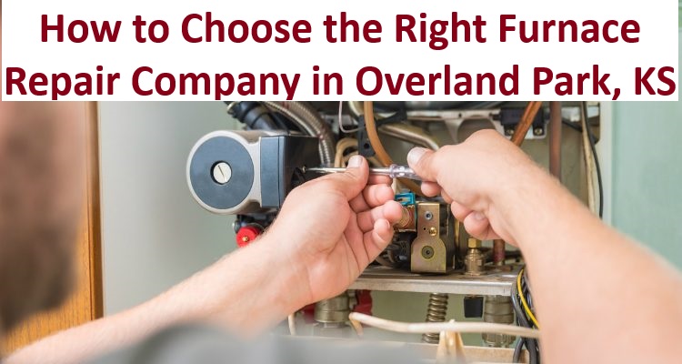 How to Choose the Right Furnace Repair Company in Overland Park, KS